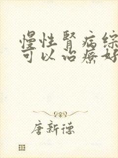 慢性肾病综合征可以治疗好吗