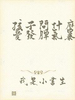 孩子问什么易怒爱发脾气暴躁