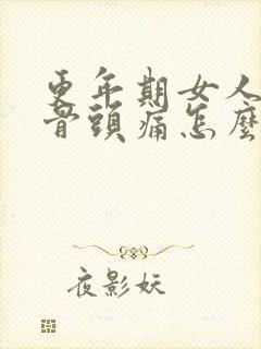 更年期女人全身骨头痛怎么办