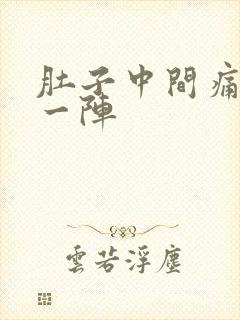 肚子中间痛一阵一阵