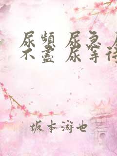 尿频 尿急 尿不尽 尿等待