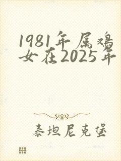 1981年属鸡女在2025年运程和运势