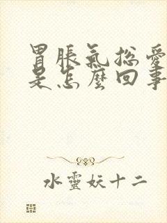 胃胀气总爱打嗝是怎么回事