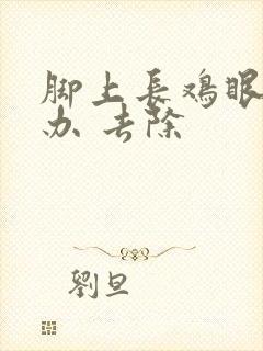 脚上长鸡眼怎么办 去除