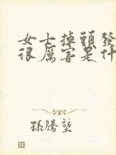 女士掉头发掉得很厉害是什么原因