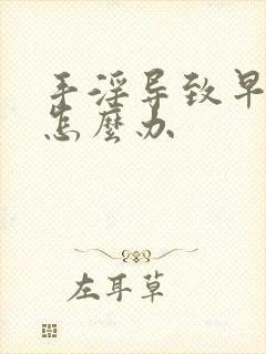 手淫导致早些泄怎么办