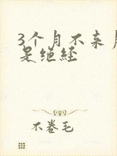 3个月不来月经是绝经