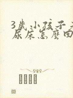 3岁小孩子老是尿床怎么回事