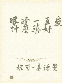 眼睛一直疲劳用什么药好