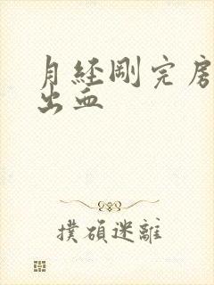 月经刚完房事就出血