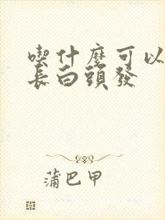 吃什么可以防止长白头发