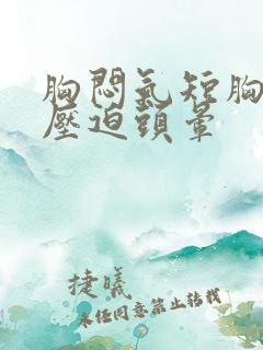 胸闷气短胸口有压迫头晕