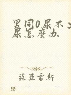 男同0尿不出来尿怎么办