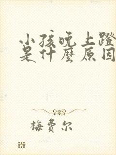 小孩晚上蹬被子是什么原因