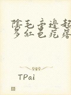 阴毛旁边起了很多红色疙瘩很痒是什么情况