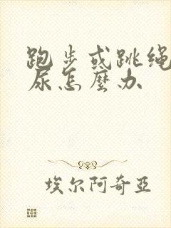 跑步或跳绳会漏尿怎么办