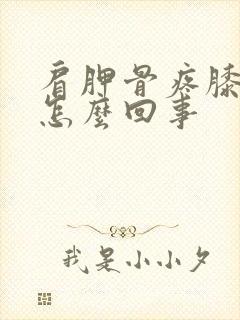 肩胛骨疼膝盖疼怎么回事