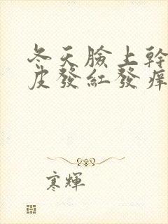 冬天脸上干燥起皮发红发痒