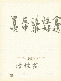 胃反流性食管炎吃中药好还是西药好