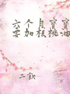 六个月宝宝辅食要加核桃油吗