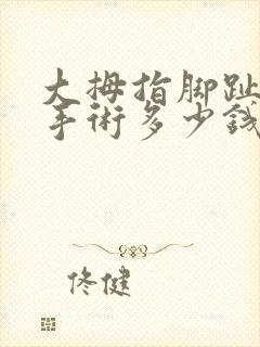 大拇指脚趾外翻手术多少钱