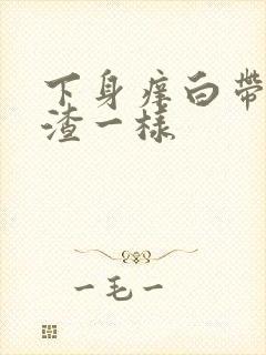 下身痒白带豆腐渣一样