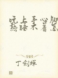 晚上手心脚心发热睡不着怎么办