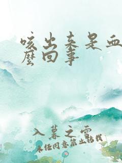 咳出来是血是怎么回事