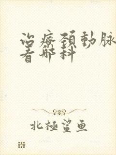 治疗颈动脉斑块看哪科