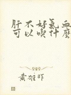 肝不好气血不足可以吃什么调理好