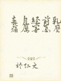 来月经前乳房胀痛厉害怎么回事