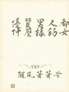 优质男人都喜欢什么样的女人