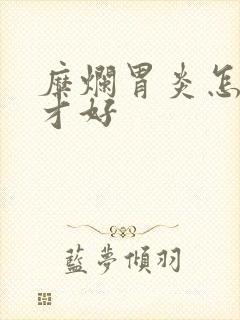 糜烂胃炎怎么治才好