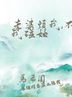 老婆烦我,不让我碰她