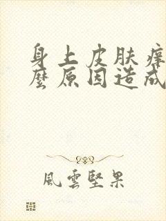 身上皮肤痒是什么原因造成的