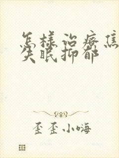 怎样治疗焦虑型失眠抑郁