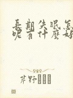 长期失眠怎么办呢有什么好