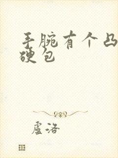 手腕有个凸起的硬包