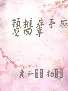 颈椎疼手麻是怎么回事