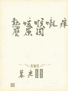 热咳喉咙痒是什么原因