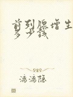 前列腺增生电切多少钱