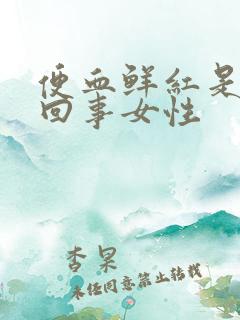 便血鲜红是怎么回事女性