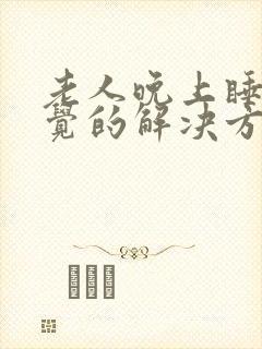 老人晚上睡不着觉的解决方法