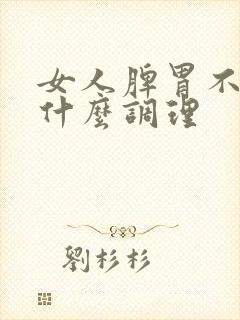 女人脾胃不好吃什么调理