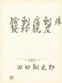 脸刺痛刺痒发红发干脱皮