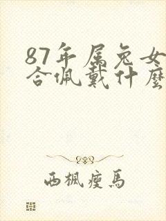 87年属兔女适合佩戴什么招财