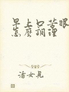 早上口苦眼干涩怎么调理