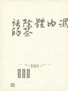 祛除体内湿气重的茶