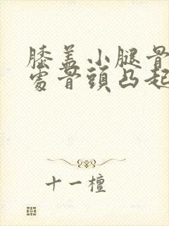 膝盖小腿骨连接处骨头凸起