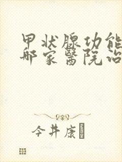 甲状腺功能亢进哪家医院治的好